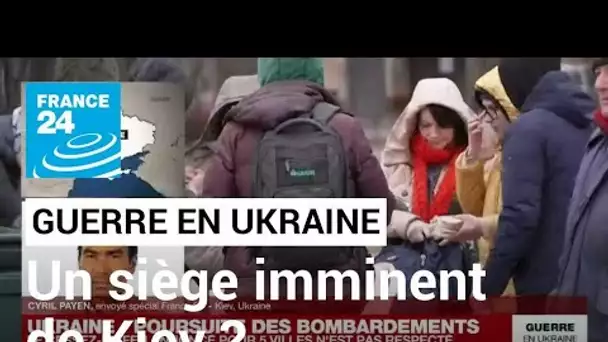 Guerre en Ukraine : "On s'attend désormais à un siège imminent de Kiev" • FRANCE 24