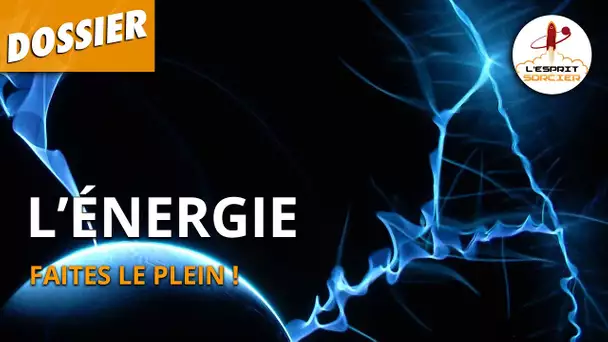 L'ÉNERGIE : FAITES LE PLEIN ! - L'Esprit Sorcier