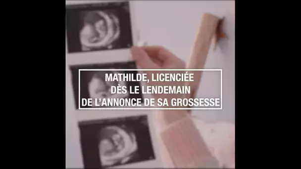 Mathilde, licenciée dès le lendemain de l'annonce de sa grossesse