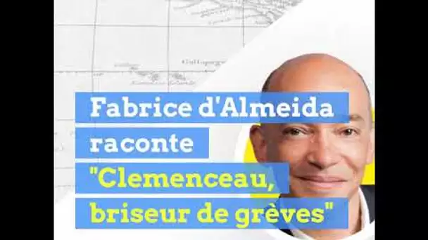 Au cœur de l'histoire : Fabrice d'Almeida raconte "Clemenceau, briseur de grèves"