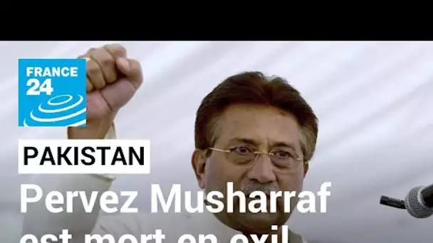 L'ancien président du Pakistan Pervez Musharraf est mort en exil • FRANCE 24