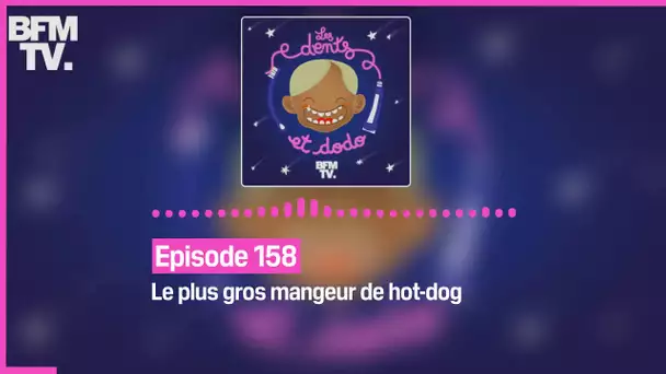 Episode 158 : Le plus gros mangeur de hot-dog - Les dents et dodo