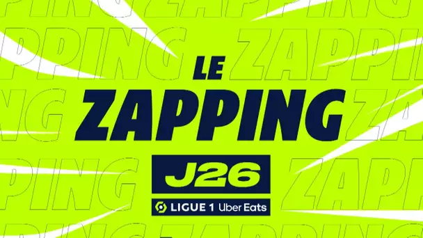 Zapping de la 26ème journée - Ligue 1 Uber Eats / 2022/2023