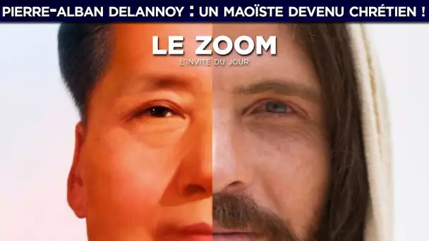 Zoom - Pierre-Alban Delannoy : Un maoïste devenu chrétien !