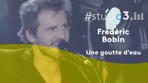 #STUDIO3. Frédéric Bobin chante "Une goutte d’eau"
