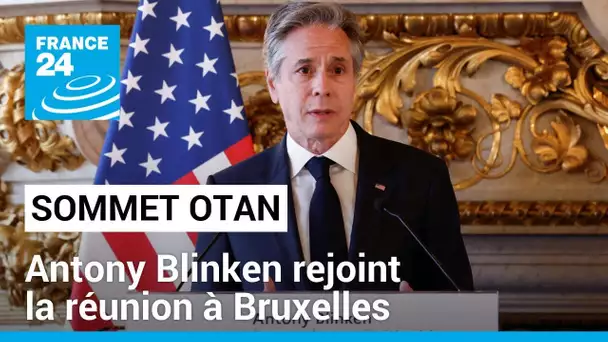 Sommet de l'OTAN : Antony Blinken rejoint la réunion à Bruxelles • FRANCE 24