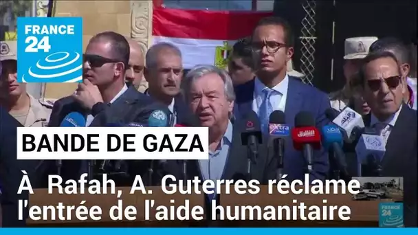 Bande de Gaza : à Rafah, Antonio Guterres réclame l'entrée de l'aide humanitaire au plus vite