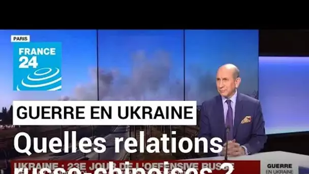 Guerre en Ukraine : au coeur du conflit, les relations russo-chinoises en question • FRANCE 24
