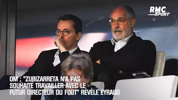 OM: " Zubizaretta n'a pas souhaité travailler avec le futur directeur du foot" révèle Eyraud