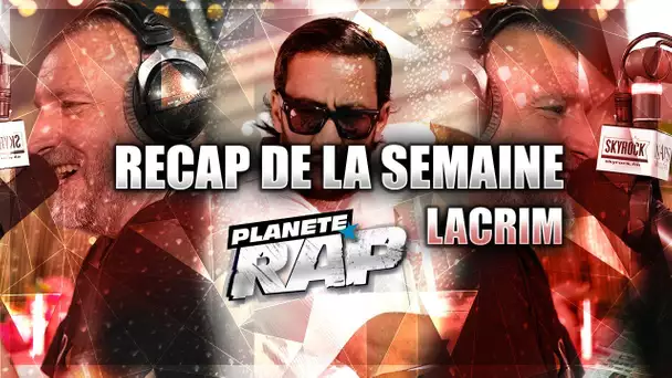 Le RECAP de la semaine avec  Lacrim (avec Mister You, Werenoi, Nassim Lyes...)