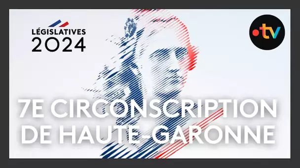 Débats législatives 2024 en Midi-Pyrénées : 7ème circonscription de la Haute-Garonne