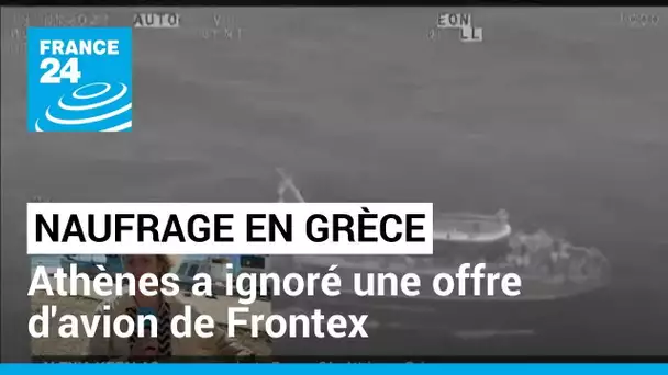 Naufrage de migrants en Grèce : Athènes a ignoré une offre d'avion de Frontex • FRANCE 24