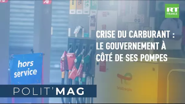 POLIT'MAG - Crise du carburant en France : le gouvernement à côté de ses pompes