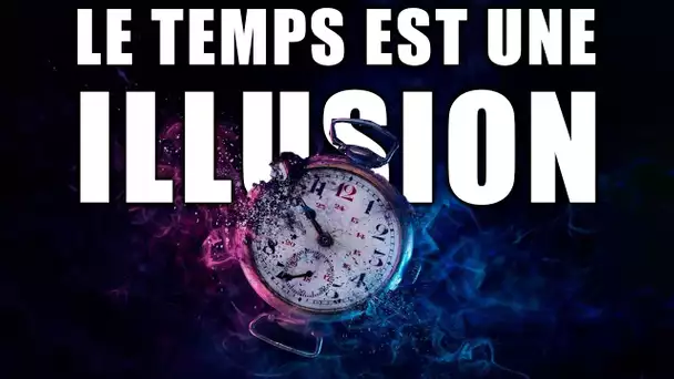 Le TEMPS est-il une ILLUSION ?