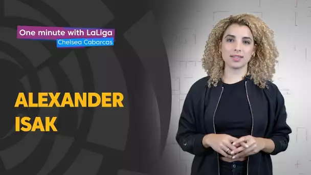 One minute with LaLiga & Chelsea Cabarcas: Alexander Isak