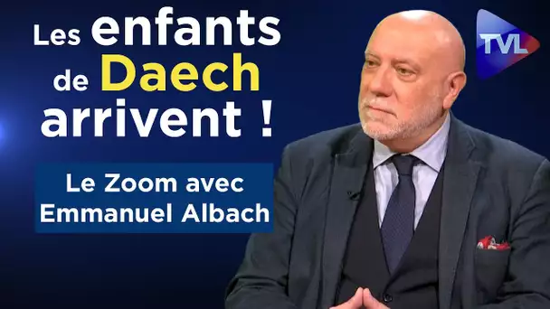 Les enfants de Daech arrivent ! - Le Zoom - Emmanuel Albach - TVL