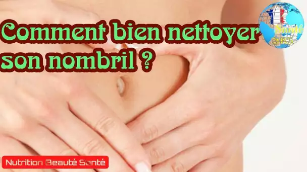 Comment bien nettoyer son nombril ?|Nutrition Beauté Santé