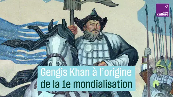Gengis Khan et les Mongols, artisans de la première mondialisation de l'histoire