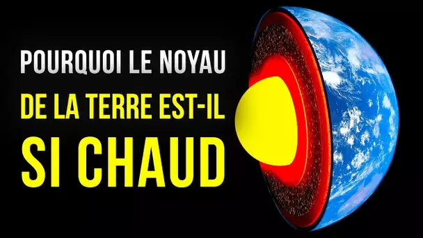 Pourquoi le Noyau de la Terre est Plus Chaud que le Soleil