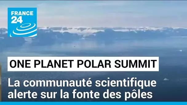 "One Planet Polar Summit" : la communauté scientifique alerte sur la fonte des pôles