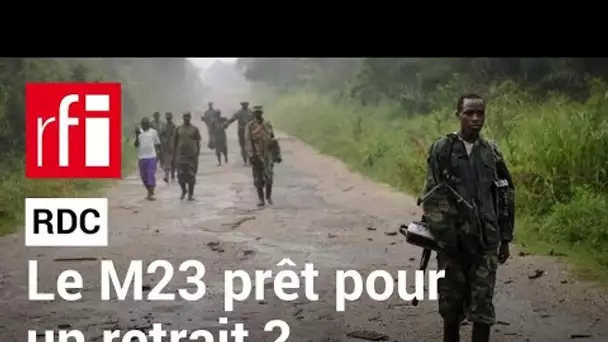RDC : le M23 « prêt à amorcer un désengagement et à se retirer » ? • RFI