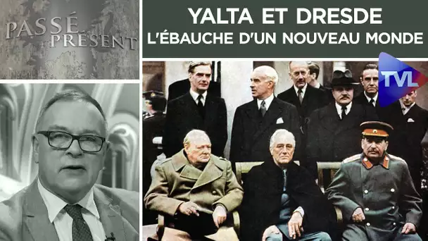Yalta et Dresde, l'ébauche d'un nouveau monde - Passé-Présent n°268 - TVL