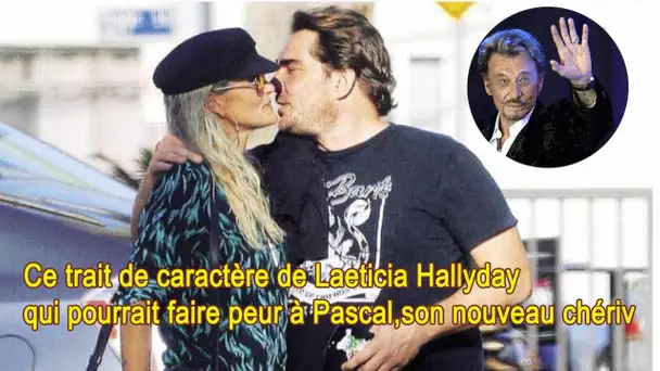 Ce trait de caractère de Laeticia Hallyday qui pourrait faire peur à Pascal, son nouveau chéri