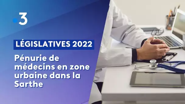 Législatives 2022 : Pénurie de médecins en zone urbaine dans la Sarthe