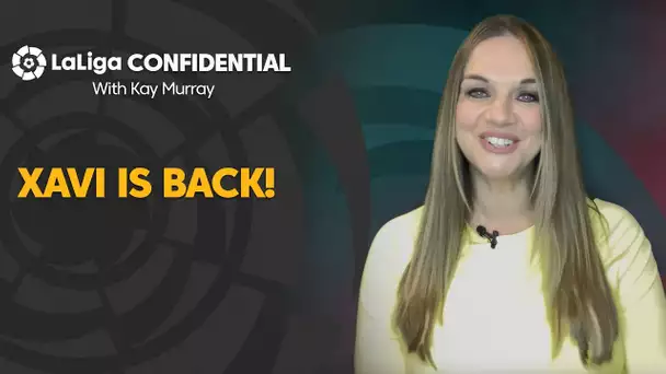 LaLiga Confidential with Kay Murray: Xavi is back!