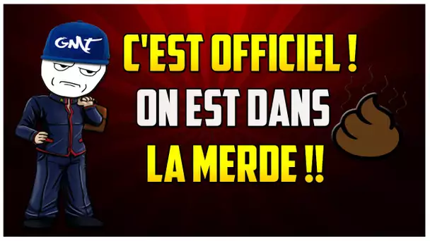 C'EST OFFICIEL ! ON EST DANS LA MERDE !!