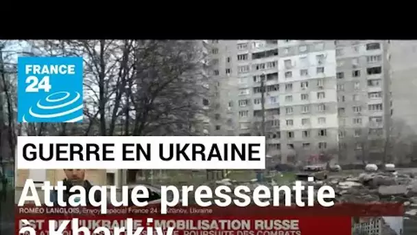 Guerre en Ukraine : Kharkiv est encerclée, une attaque massive est pressentie • FRANCE 24