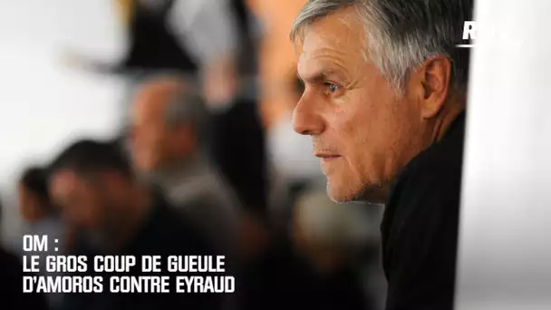 OM : Le gros coup de gueule d'Amoros contre Eyraud