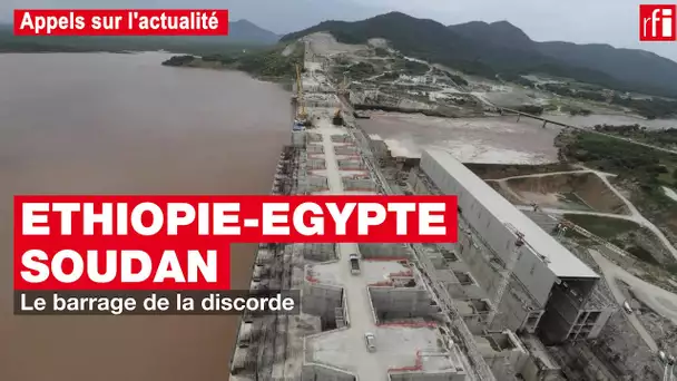 Ethiopie, Egypte, Soudan : le barrage de la discorde