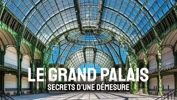 Le Grand Palais, secrets d'une démesure