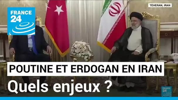 Poutine et Erdogan à Téhéran : un sommet tripartite aux enjeux multiples • FRANCE 24