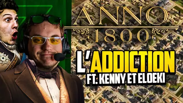 Anno 1800 #28 (ft. Kenny et Eloeki) : L'addiction