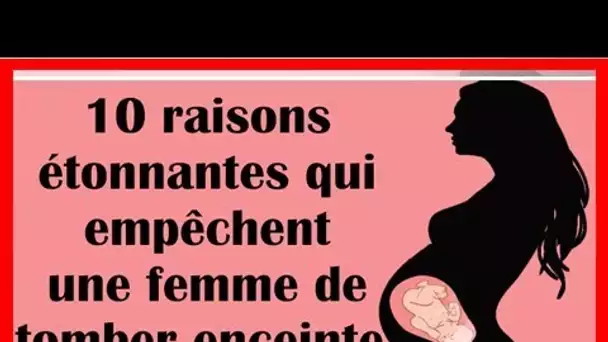 10 raisons étonnantes qui empêchent une femme de tomber enceinte