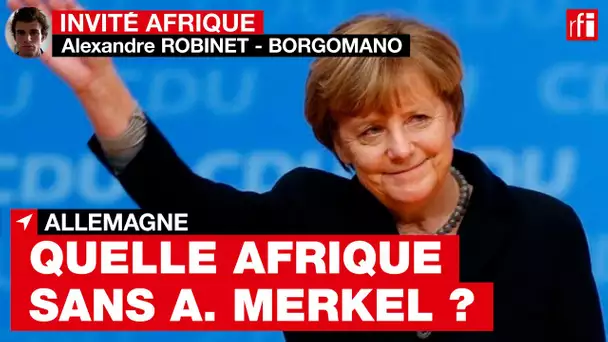 « Les années Merkel ont rendu possible une affirmation de l'Allemagne en Afrique » • RFI