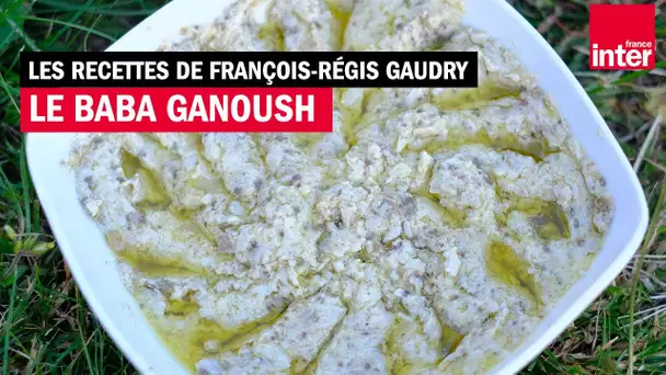Le Baba ganoush - Les recettes (de l'été) de François-Régis Gaudry