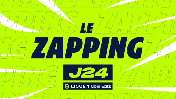 Zapping de la 24ème journée - Ligue 1 Uber Eats / 2023/2024