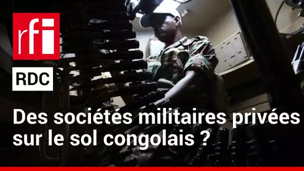 RDC : Quelles sont les sociétés militaires privées actives dans l’est ? • RFI