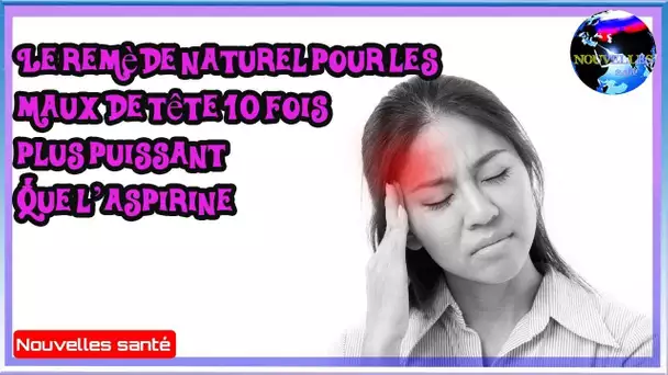 Le remède naturel pour les maux de tête 10 fois plus puissant que l’aspirine|Nouvelles24h