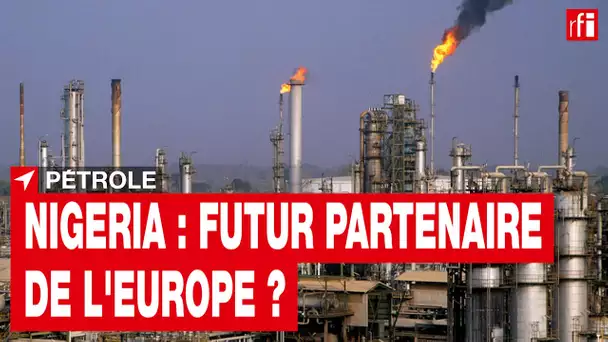 Pétrole : le Nigeria, futur partenaire de l'Europe ? • RFI