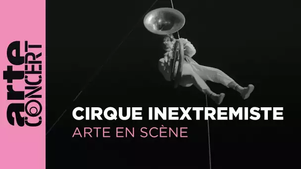 Cirque Inextremiste - ARTE en Scène - ARTE Concert