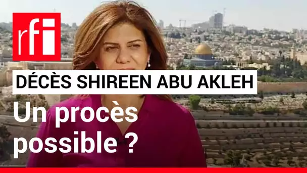 Shireen Abu Akleh : que révèlent les enquêtes sur le tir qui a tué la journaliste ? • RFI