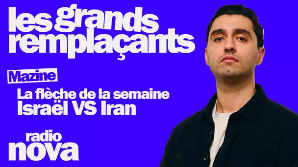 La flèche de la semaine : Israël VS Iran - Mazine dans "Les grands remplaçants"