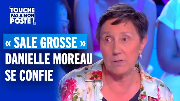 "Sale grosse" : les confidences de Danielle Moreau !