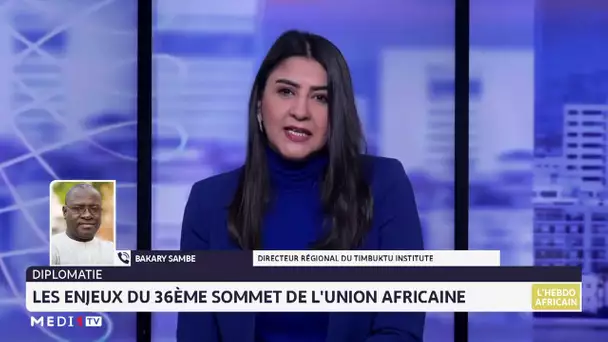 #LHebdoAfricain / Les enjeux du 36e Sommet de l'UA avec Bakary Sambe du Timbuktu Institute