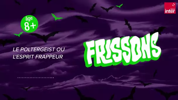 Frissons Episode 5 : Le Poltegeist ou l'esprit frappeur