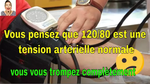 Erreur : Vous pensez que 120/80 est une tension artérielle normale vous vous trompez complètement